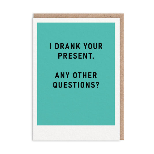 Teal greeting card with black foil text that reads "I Drank Your Present. Any Other Questions?"
