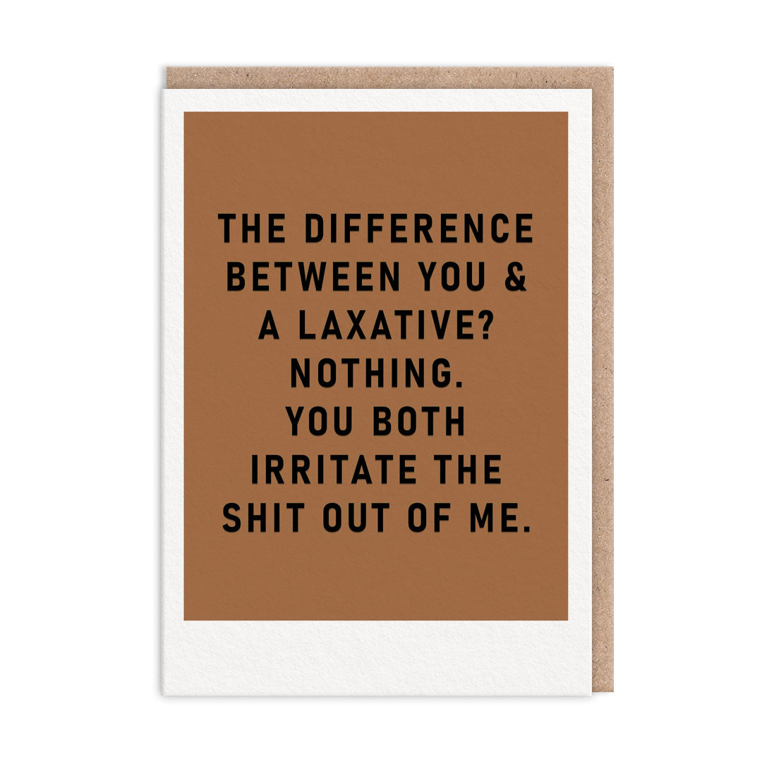 Brown greeting card with black foil text that reads" The difference between you & a laxative? Nothing! You both annoy the shit out of me."