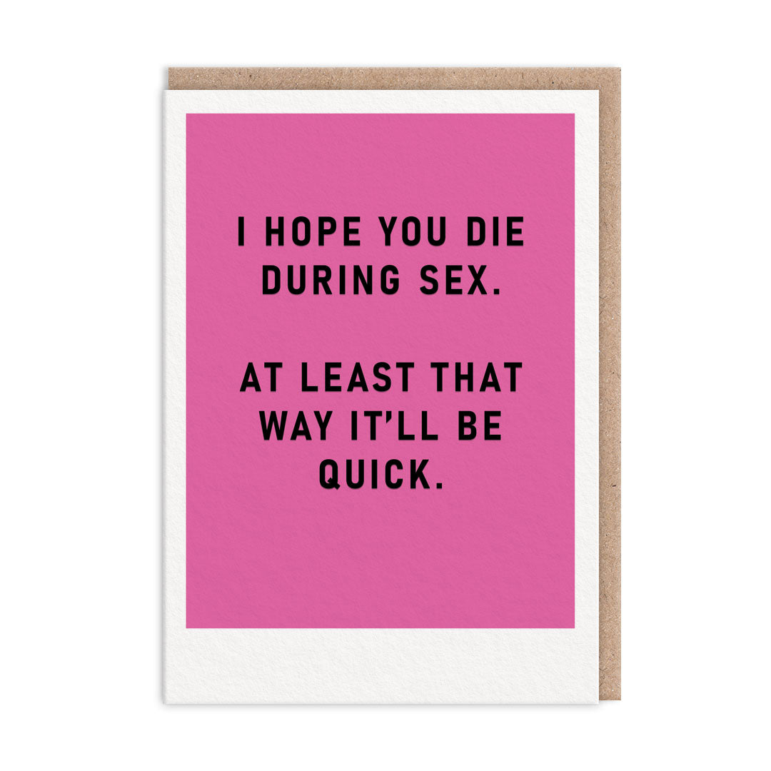 Pink greeting card. Black foil text reads "I hope you die during sex. At least that way it'll be quick"