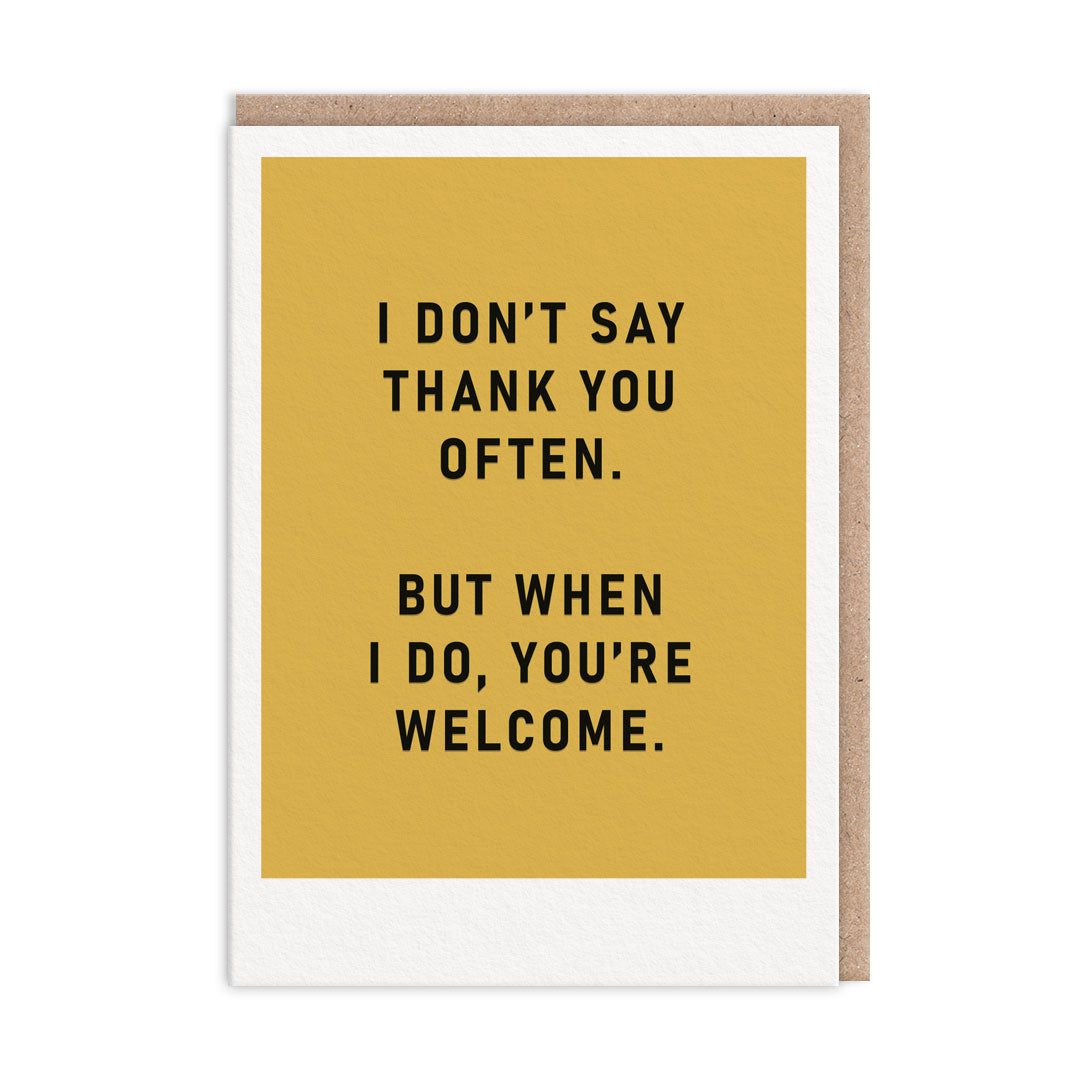 Yellow thank you card. Black foil text reads "I Don't Say Thank You Often. But When I do, You're Welcome"
