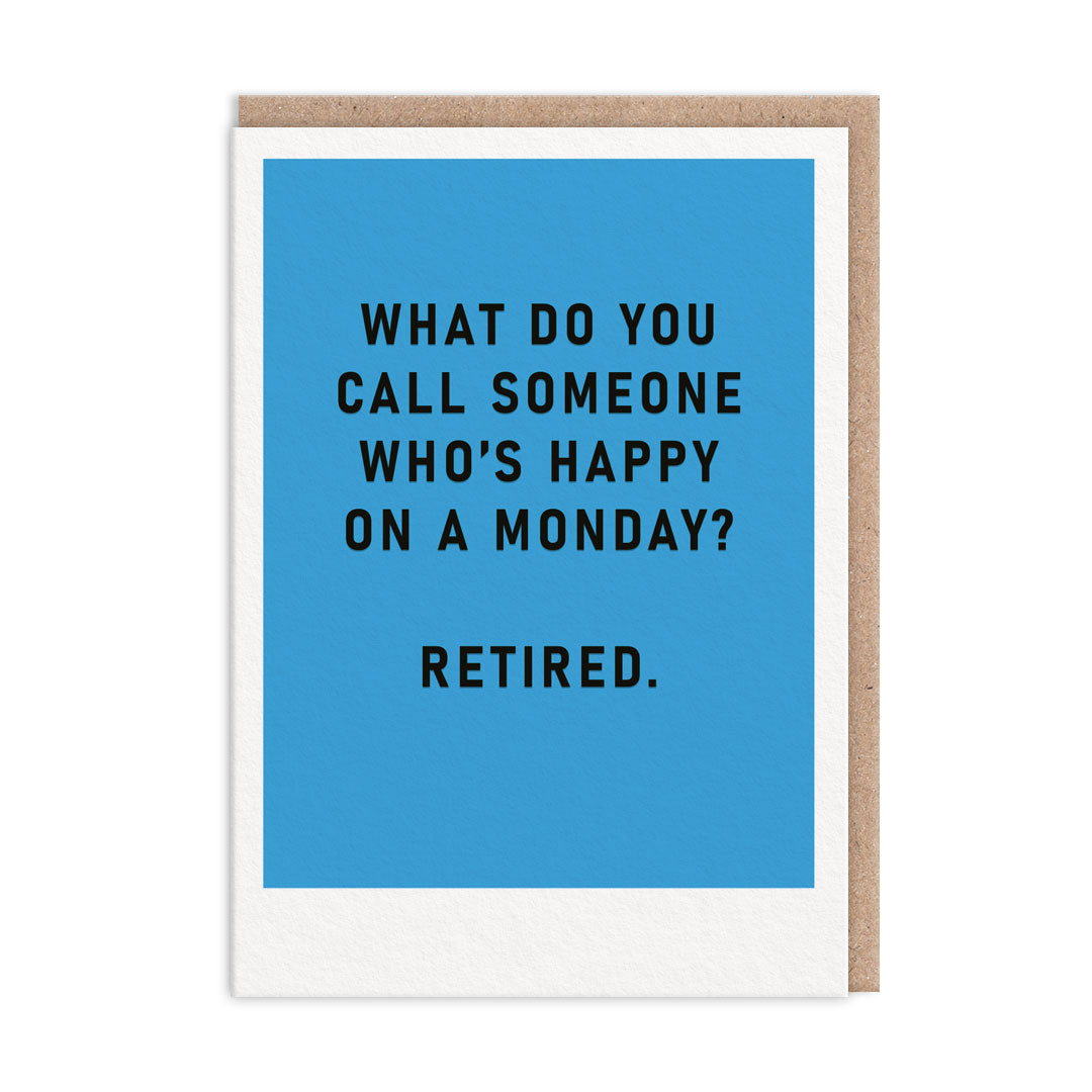 Funny blue Retirement Card with black text that reads "What Do You Call Someone Who's Happy On A Monday? Retired"