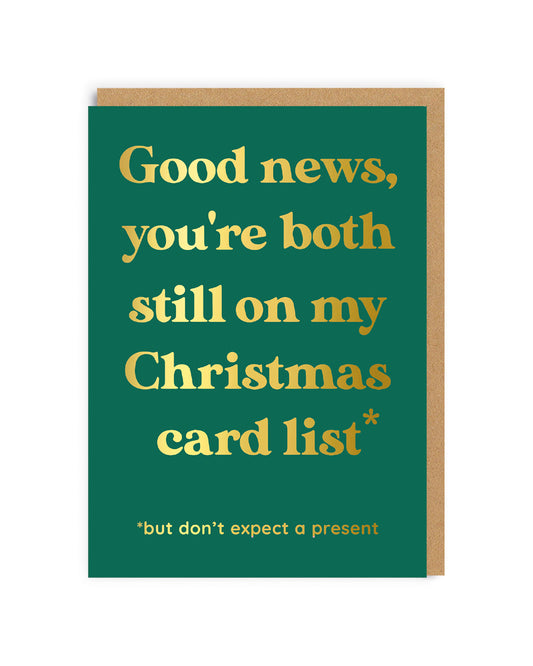 Green Christmas card with gold text that says Good News, you're both still on my Christmas card list. but don't expect a present