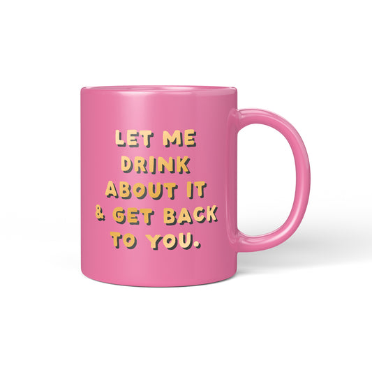 Let Me Drink About It Ceramic Mug