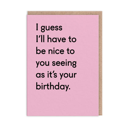 I Guess I'll Have To Be Nice Birthday Greeting Card