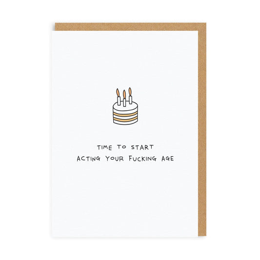 Time To Start Acting Your F*cking Age Birthday Greeting Card