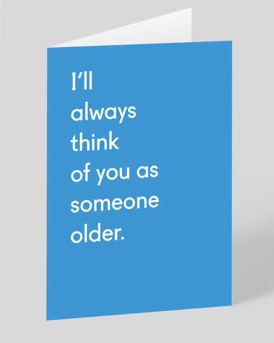 Personalised I'll Always Think Of You As Someone Older Birthday Card