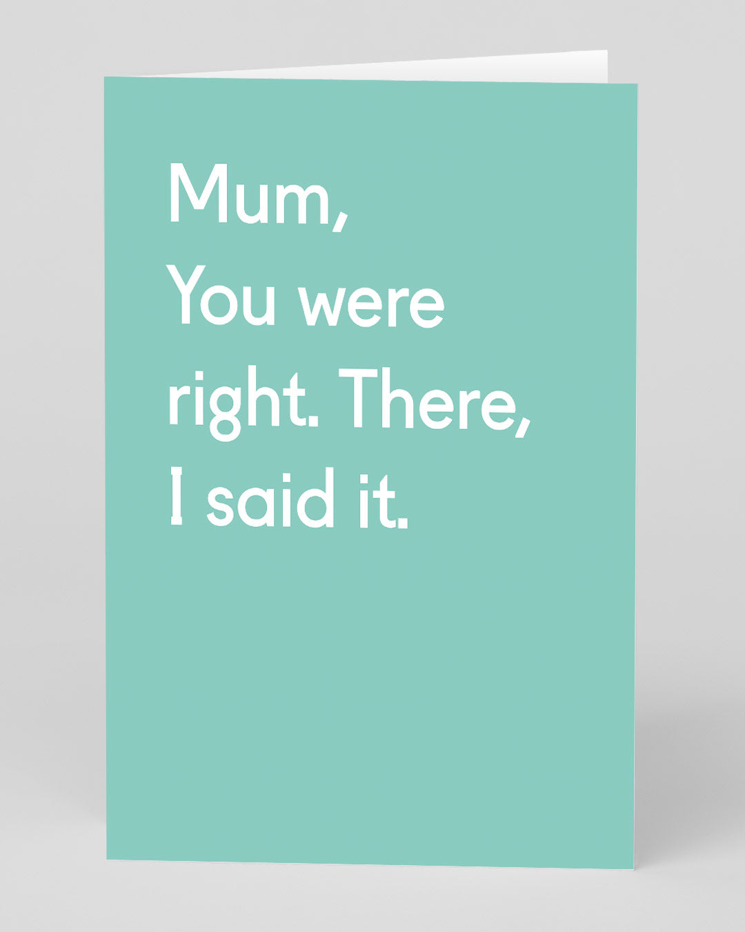 Personalised Mum, You Were Right. There, I Said It Greeting Card